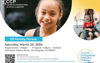 Flyer for "CP Family Forum" on March 23, 2024, at 403 West Adams Blvd, Los Angeles. Sponsored by The Center for Cerebral Palsy at UCLA and Luskin Orthopaedic Institute for Children.